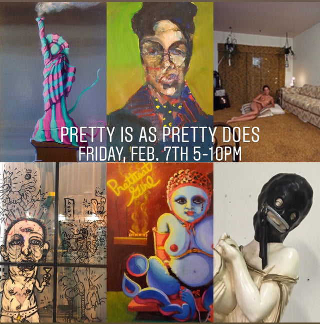 Pretty Is As Pretty Does - February 7th, 5-10pm